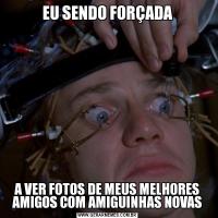 EU SENDO FORÇADAA VER FOTOS DE MEUS MELHORES AMIGOS COM AMIGUINHAS NOVAS