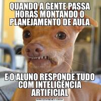QUANDO A GENTE PASSA HORAS MONTANDO O PLANEJAMENTO DE AULAE O ALUNO RESPONDE TUDO COM INTELIGÊNCIA ARTIFICIAL