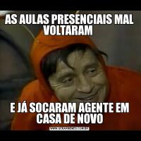 AS AULAS PRESENCIAIS MAL VOLTARAM E JÁ SOCARAM AGENTE EM CASA DE NOVO