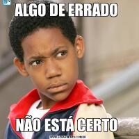 ALGO DE ERRADO NÃO ESTÁ CERTO 