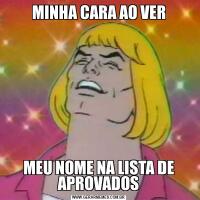 MINHA CARA AO VERMEU NOME NA LISTA DE APROVADOS