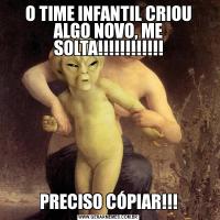 O TIME INFANTIL CRIOU ALGO NOVO, ME SOLTA!!!!!!!!!!!!PRECISO CÓPIAR!!!