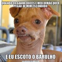QUANDO EU GANHO DOCES E MEU IRMÃO QUER PEGAR DE MIM ESCONDIDOE EU ESCOTO O BARULHO