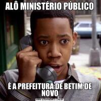 ALÔ MINISTÉRIO PÚBLICOÉ A PREFEITURA DE BETIM DE NOVO