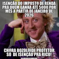 ISENÇÃO DO IMPOSTO DE RENDA PRA QUEM GANHA ATÉ 5000 POR MÊS A PARTIR DE JANEIRO DE 2026CHORA BOZOLÓIDE PROTETOR SÓ  DE ISENÇÃO PRA RICO!