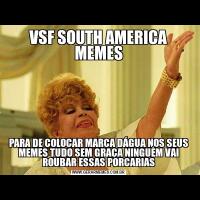 VSF SOUTH AMERICA MEMESPARA DE COLOCAR MARCA DÁGUA NOS SEUS MEMES TUDO SEM GRAÇA NINGUÉM VAI ROUBAR ESSAS PORCARIAS