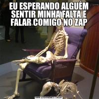 EU ESPERANDO ALGUÉM SENTIR MINHA FALTA E FALAR COMIGO NO ZAP