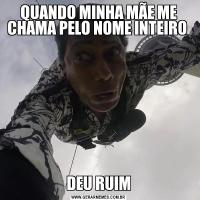 QUANDO MINHA MÃE ME CHAMA PELO NOME INTEIRO DEU RUIM