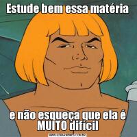 Estude bem essa matériae não esqueça que ela é MUITO difícil