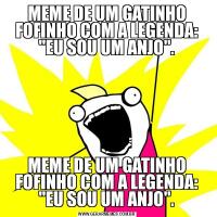 MEME DE UM GATINHO FOFINHO COM A LEGENDA: &QUOT;EU SOU UM ANJO&QUOT;.MEME DE UM GATINHO FOFINHO COM A LEGENDA: &QUOT;EU SOU UM ANJO&QUOT;.