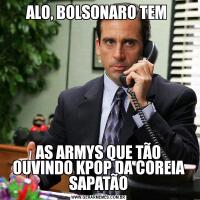 ALO, BOLSONARO TEM AS ARMYS QUE TÃO OUVINDO KPOP DA COREIA SAPATÃO