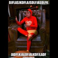 DJFLASJKDFLAJSDLFJASDLFKJADFLKJALDFJALKDFJLADF