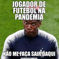 JOGADOR DE FUTEBOL NA PANDEMIANÃO ME FAÇA SAIR DAQUI