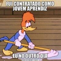 FUI CONTRATADO COMO JOVEM APRENDIZEU NO OUTRO DIA