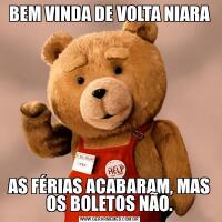 BEM VINDA DE VOLTA NIARAAS FÉRIAS ACABARAM, MAS OS BOLETOS NÃO.