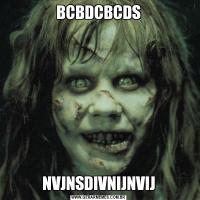 BCBDCBCDSNVJNSDIVNIJNVIJ