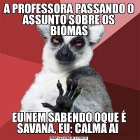 A PROFESSORA PASSANDO O ASSUNTO SOBRE OS BIOMASEU NEM SABENDO OQUE É SAVANA, EU: CALMA AI 