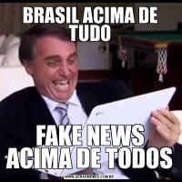 BRASIL ACIMA DE TUDOFAKE NEWS ACIMA DE TODOS