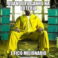 QUANDO EU GANHO NA LOTERIAE FICO MILIONARIO