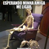 ESPERANDO MINHA AMIGA ME LIGAR 