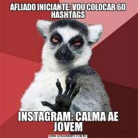 AFLIADO INICIANTE: VOU COLOCAR 60 HASHTAGSINSTAGRAM: CALMA AE JOVEM