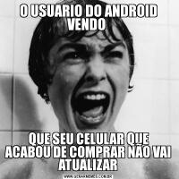 O USUARIO DO ANDROID VENDO QUE SEU CELULAR QUE ACABOU DE COMPRAR NÃO VAI ATUALIZAR