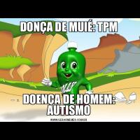 DONÇA DE MUIÉ: TPMDOENÇA DE HOMEM: AUTISMO