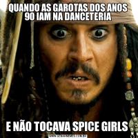QUANDO AS GAROTAS DOS ANOS 90 IAM NA DANCETERIAE NÃO TOCAVA SPICE GIRLS 