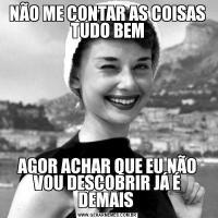 NÃO ME CONTAR AS COISAS TUDO BEMAGOR ACHAR QUE EU NÃO VOU DESCOBRIR JÁ É DEMAIS 