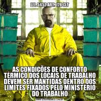LEI. 5452 ART. 178 CLTAS CONDIÇÕES DE CONFORTO TÉRMICO DOS LOCAIS DE TRABALHO DEVEM SER MANTIDAS DENTRO DOS LIMITES FIXADOS PELO MINISTÉRIO DO TRABALHO