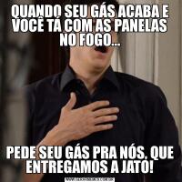 QUANDO SEU GÁS ACABA E VOCÊ TÁ COM AS PANELAS NO FOGO...PEDE SEU GÁS PRA NÓS, QUE ENTREGAMOS A JATO!