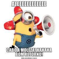 ALEEEEEEEEEEEECABÔ A MOLEZA! HAHAHA
BOM RETORNO!