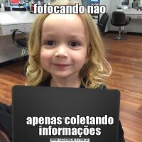 fofocando nãoapenas coletando informações