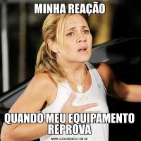 MINHA REAÇÃOQUANDO MEU EQUIPAMENTO REPROVA