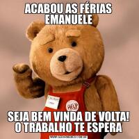 ACABOU AS FÉRIAS EMANUELESEJA BEM VINDA DE VOLTA! O TRABALHO TE ESPERA