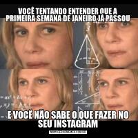 VOCÊ TENTANDO ENTENDER QUE A PRIMEIRA SEMANA DE JANEIRO JÁ PASSOUE VOCÊ NÃO SABE O QUE FAZER NO SEU INSTAGRAM
