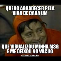 QUERO AGRADECER PELA VIDA DE CADA UMQUE VISUALIZOU MINHA MSG E ME DEIXOU NO VÁCUO