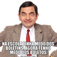 NA ESCOLA TINHA MEDO DOS BOLETINS, AGORA TENHO MEDO DOS BOLETOS