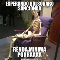 ESPERANDO BOLSONARO SANCIONARRENDA MINIMA PORRAAAA