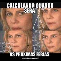 CALCULANDO QUANDO SERÁ AS PROXIMAS FÉRIAS 
