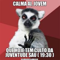 CALMA AI, JOVEMQUE HOJE TEM CULTO DA JUVENTUDE SAU ( 19:30 )