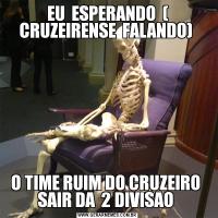 EU  ESPERANDO  ( CRUZEIRENSE  FALANDO) O TIME RUIM DO CRUZEIRO  SAIR DA  2 DIVISAO 