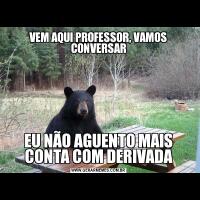 VEM AQUI PROFESSOR, VAMOS CONVERSAREU NÃO AGUENTO MAIS CONTA COM DERIVADA