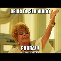 DEIXA DE SER VIADOPORRA!!!