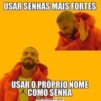 USAR SENHAS MAIS FORTESUSAR O PRÓPRIO NOME COMO SENHA