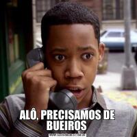 ALÔ, PRECISAMOS DE BUEIROS 