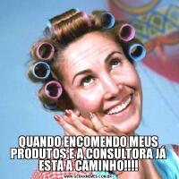 QUANDO ENCOMENDO MEUS PRODUTOS E A CONSULTORA JÁ ESTÁ A CAMINHO!!!!