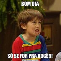 BOM DIASÓ SE FOR PRA VOCÊ!!!