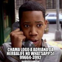 CHAMA LOGO A ADRIANA DA HERBALIFE NO WHATSAPP 51 99664-3992