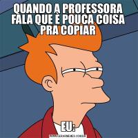QUANDO A PROFESSORA FALA QUE È POUCA COISA PRA COPIAREU: